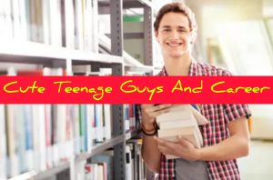 Cute Teenage Guys And Career