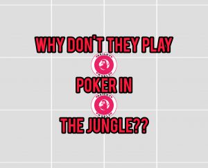 Why Don't They Play Poker In The Jungle