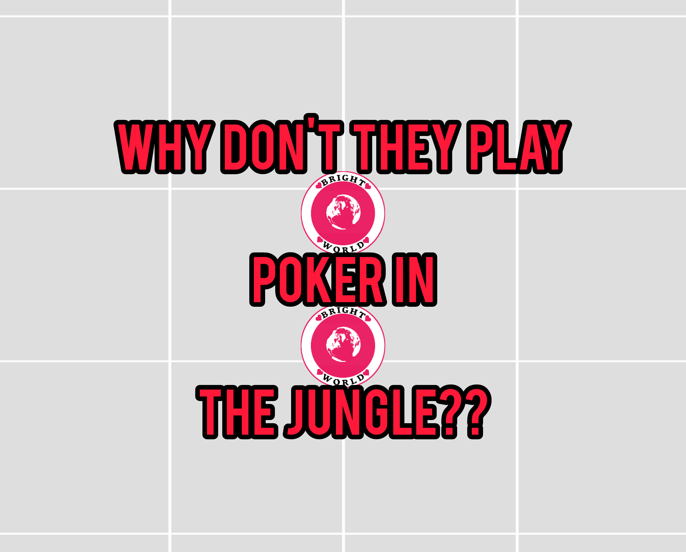 Why Don't They Play Poker In The Jungle