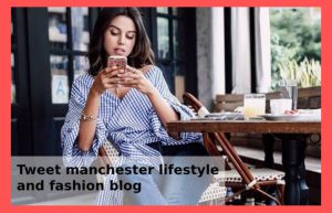 Tweet Manchester Lifestyle And Fashion Blog