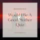 Would I Be A Good Mother Quiz